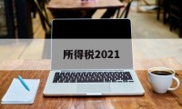 所得税2021(所得税2021年政策)