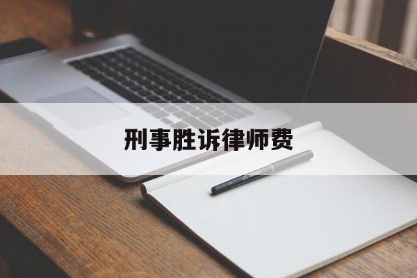 刑事胜诉律师费(刑事胜诉律师费多少)